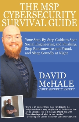 The MSP Cybersecurity Survival Guide: Your Step-By-Step Guide to Spot Social Engineering and Phishing, Stop Ransomware and Fraud, and Sleep Soundly At by David McHale