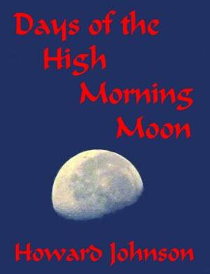Days of the High Morning Moon by Howard Johnson