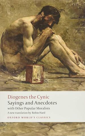 Diogenes the Cynic: Sayings and Anecdotes: With Other Popular Moralists by Diogenes of Sinope