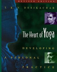 The Heart of Yoga: Developing a Personal Practice by T.K.V. Desikachar