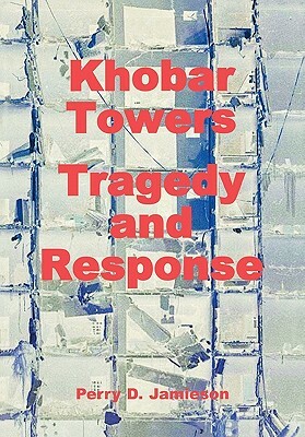 Khobar Towers: Tragedy and Response by Perry D. Jamieson, Air Force History and Museums Program