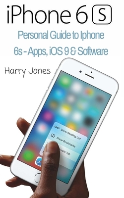 iPhone 6s: Personal Guide to Iphone 6s - Apps, iOS 9 & Software by Harry Jones