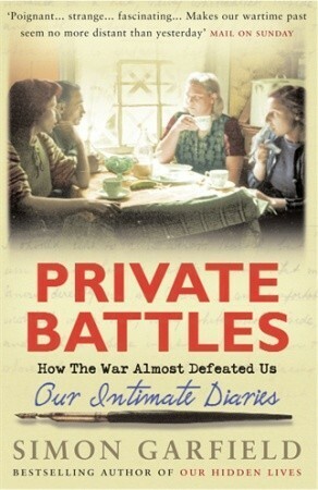 Private Battles: Our Intimate Diaries: How The War Almost Defeated Us by Simon Garfield