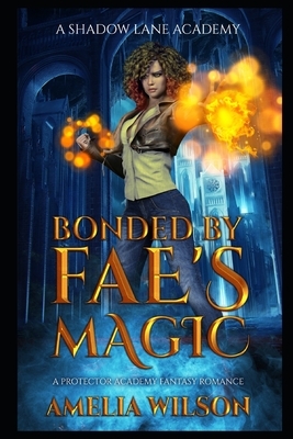 Bonded by Fae's Magic: A Protector Academy Fantasy Romance by Amelia Wilson