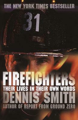 Firefighters: Their Lives in Their Own Words by Dennis Smith