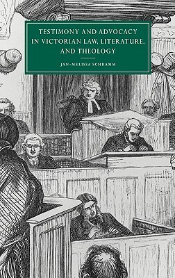 Testimony and Advocacy in Victorian Law, Literature, and Theology by Jan-Melissa Schramm