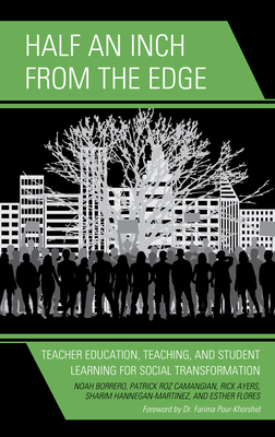 Half an Inch from the Edge: Teacher Education, Teaching, and Student Learning for Social Transformation by Richard Ayers, Noah Borrero, Patrick Roz Camangian