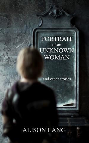 Portrait of an Unknown Woman and Other Stories by Alison Lang