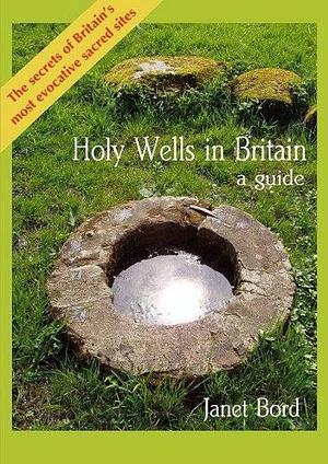 Holy Wells in Britain: A Guide by Janet Bord