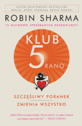 Klub 5 rano. Szczęśliwy poranek zmienia wszystko by Robin S. Sharma