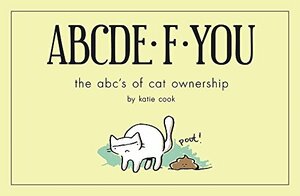 ABCDE·F·YOU: The ABC's of Cat Ownership by Katie Cook