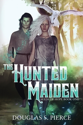 The Hunted Maiden: Seeds of Hope Book One by Douglas S. Pierce