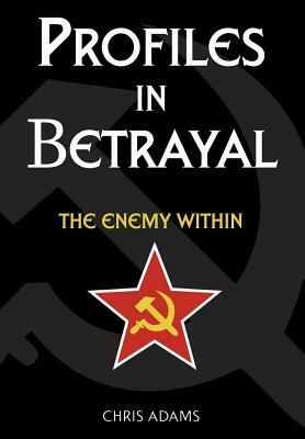 Profiles In Betrayal: The Enemy Within by Chris Adams