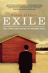 Exile, The Lives and Hopes of Werner Pelz by Roger Averill