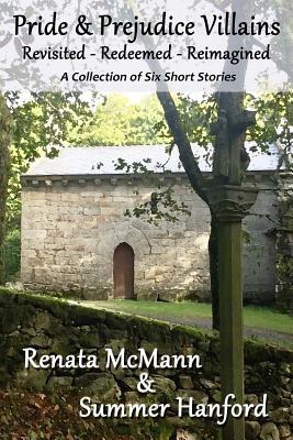 Pride and Prejudice Villains Revisited - Redeemed - Reimagined: A Collection of Six Short Stories by Renata McMann, Summer Hanford