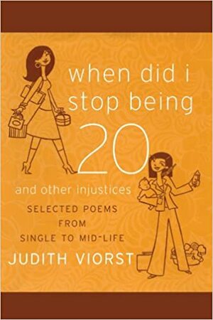 When Did I Stop Being Twenty: And Other Injustices by Judith Viorst, John Alcorn