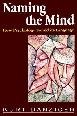 Naming the Mind: How Psychology Found Its Language by Kurt Danziger