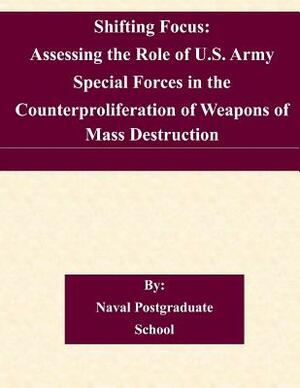 Shifting Focus: Assessing the Role of U.S. Army Special Forces in the Counterproliferation of Weapons of Mass Destruction by Naval Postgraduate School