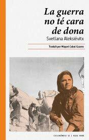 La guerra no té cara de dona by Svetlana Alexiévich, Svetlana Aleksiévitx, Miquel Cabal Guarro