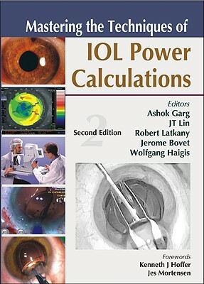 Mastering the Techniques of Iol Power Calculations, Second Edition by Jt Lin, Robert Latkany, Ashok Garg