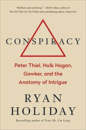 Conspiracy: Peter Thiel, Hulk Hogan, Gawker, and the Anatomy of Intrigue by Ryan Holiday