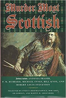 Murder Most Scottish by Walter Scott, Ian Rankin, Ed Gorman, Arthur Conan Doyle, Bob Adey, Antonia Fraser, Peter Turnbull, Stefan Dziemianowicz, P.M. Hubbard, Elizabeth E.X. Ferrars, Rafael Sabatini, Christopher Nicholson Johnston Sands, Edward D. Hoch, Robert Louis Stevenson, George Goodchild, Michael Innes, Doug Allyn, Catherine Sinclair, James Hogg, Guy N. Smith, Basil Copper, Bill Knox, Hugh B. Cave