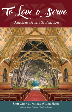 To Love & Serve: Anglican Beliefs & Practices by Scott Gunn, Melody Wilson Shobe