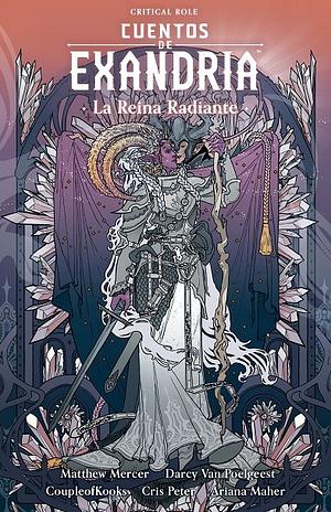 Cuentos de Exandria: La Reina Radiante by Ariana Maher, CoupleOfKooks, Cris Peter, Matthew Mercer, Darcy Van Poelgeest