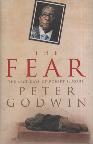 The Fear: The Last Days Of Robert Mugabe by Peter Godwin