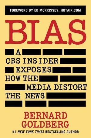 Bias: A CBS Insider Exposes How the Media Distort the News by Bernard Goldberg