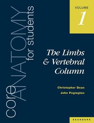 Core Anatomy for Students: Vol. 1: The Limbs and Vertebral Column by Christopher Dean, John Pegington