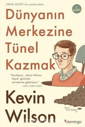 Dünyanın Merkezine Tünel Kazmak by Kevin Wilson