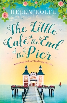 The Little Café at the End of the Pier by Helen Rolfe