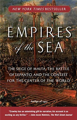 Empires of the Sea: The Siege of Malta, the Battle of Lepanto, and the Contest for the Center of the World by Roger Crowley