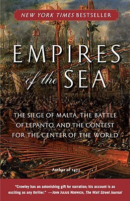 Empires of the Sea: The Siege of Malta, the Battle of Lepanto, and the Contest for the Center of the World by Roger Crowley