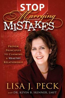 Stop Marrying Mistakes: Proven Principles to Claiming a Healthy Relationship by Lisa J. Peck