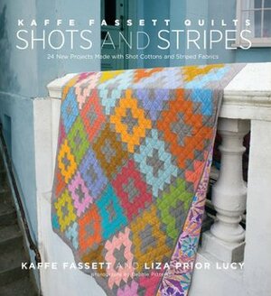 Shots and Stripes: 24 New Projects Made with Shot Cottons and Striped Fabrics by Kaffe Fassett, Liza Prior Lucy