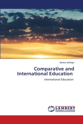 Comparative and International Education by Derese Alehegn