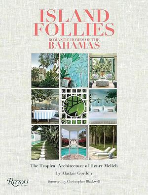 Island Follies: Romantic Homes of the Bahamas: The Tropical Architecture of Henry Melich by Alastair Gordon