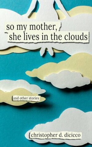 So My Mother, She Lives in the Clouds by Christopher D. Dicicco