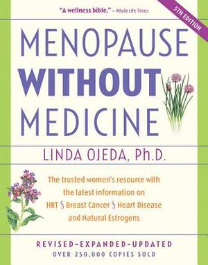 Menopause Without Medicine: The Trusted Women's Resource with the Latest Information on Hrt, Breast Cancer, Heart Disease, and Natural Estrogens by Linda Ojeda