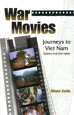 War Movies: Journeys to Vietnam: Scenes and Out-Takes by Wayne Karlin