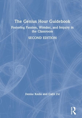 The Genius Hour Guidebook: Fostering Passion, Wonder, and Inquiry in the Classroom by Denise Krebs, Gallit Zvi