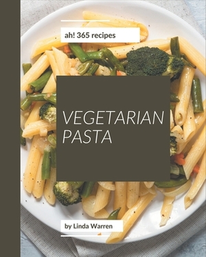 Ah! 365 Vegetarian Pasta Recipes: Vegetarian Pasta Cookbook - Where Passion for Cooking Begins by Linda Warren