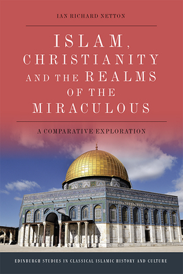 Islam, Christianity and the Realms of the Miraculous: A Comparative Exploration by Ian Richard Netton