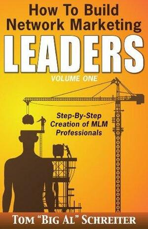 How to Build Network Marketing Leaders Volume One: Step-by-Step Creation of MLM Professionals by Tom Schreiter