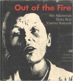 Out of the Fire by Yanka Bryl, Angelia Graf, Nina Belenkaya, Vladimir Kolesnik, Ales Adamovich