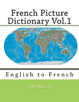 French Picture Dictionary Vol.1: English to French by Nik Marcel