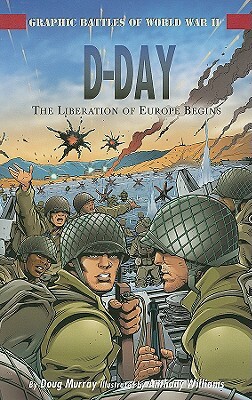 D-Day: The Liberation of Europe Begins by Doug Murray