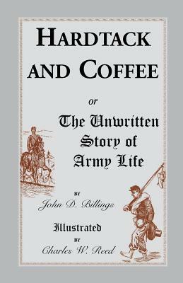 Hardtack and Coffee: Or, the Unwritten Story of Army Life by John Davis Billings